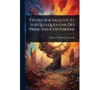 ÃTudes Sur Salluste Et Sur Quelques-Uns Des Principaux Historiens