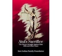 Atul’s Sacrifice: The Heroic Struggle Against False 498a and other Cases