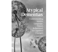 Atypical Dementias: Understanding Mid-Life Language, Visual, Behavioral and Cognitive Changes