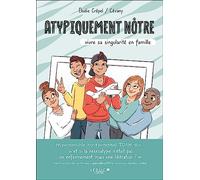 Atypiquement nôtre: Vivre sa singularité en famille