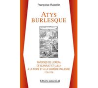 Atys burlesque, parodies de l'opéra de Quinault et Lully à la Foire et à la Comédie-Italienne : 1726-1738 Parodies de l'opéra de Quinault et Lully à la Foire et à la Comédie-Italienne : 1726-1738 - Fr