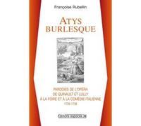 Atys burlesque, parodies de l'opéra de Quinault et Lully à la Foire et à la Comédie-Italienne : 1726-1738 Françoise Rubellin (Auteur), Loïc Chahine (Auteur)