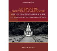 Au bagne de Nouvelle-Calédonie Sur les traces de Louise Michel... et de tous les autres communards déportés - Marinette Delanné - Du Petit Pave Eds - broché - Monographie