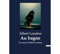 Au bagne: Un essai d'Albert Londres