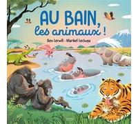 Au bain, les animaux ! Ben Lerwill (Auteur), Maribel Lechuga (Illustration)