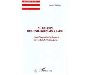 Au balcon de l'exil roumain a paris Avec Cioran, Eugène Ionesco, Mircea Eliade, Vintila Horia - Sanda Stolojan - L'harmattan - broché - Livre