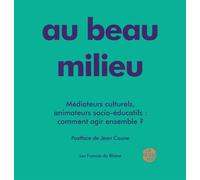 Au beau milieu: Médiateurs culturels, animateurs socio-éducatifs : comment agir ensemble ?