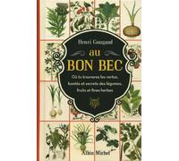 Au Bon Bec Où tu trouveras les vertus, bontés et secrets des légumes, fruits et fines herbes - Henri Gougaud - Albin Michel - broché - Guide