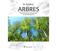 Au bonheur des arbres: Comment ils nous ressourcent et nous font du bien