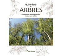 Au Bonheur Des Arbres - Comment Ils Nous Ressourcent Et Nous Font Du Bien