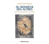 Au bonheur des autres - Anthropologie de l'aide humanitaire - Laëtitia Atlani-Duault - Armand Colin - broché - Etude