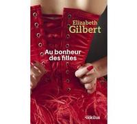 Au bonheur des filles Elizabeth Gilbert (Auteur)