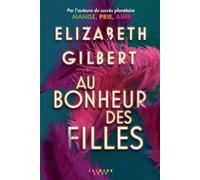 Elizabeth Gilbert – Au bonheur des filles – Éditions Calmann-Lévy