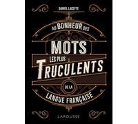 Au bonheur des mots les plus truculents de la langue française - Daniel Lacotte - Larousse - broché - Dictionnaire et encyclopédie