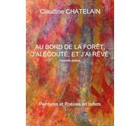 Au bord de la forêt, j'ai écouté, et j'ai rêvé: Peintures et Poésies en reflets