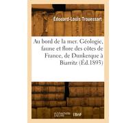 Au bord de la mer. Géologie, faune et flore des côtes de France, de Dunkerque à Biarritz (Éd.1893)