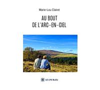 Au bout de l'arc-en-ciel - Marie-Lou Clairet - Le Lys Bleu - broché - Roman