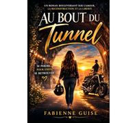 Au bout du tunnel: Un roman poignant sur l'emprise, la résilience et la renaissance. Une histoire vraie de chute... et de lumière.