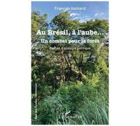 Au Brésil, à l'aube... Un combat pour la forêt - François Hainard - L'harmattan - broché - Roman