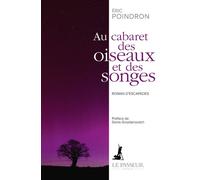 Au cabaret des oiseaux et des songes Roman d'escapades - Eric Poindron - Le Passeur - broché - Roman