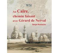 Au Caire, chemin faisant avec Gérard de Nerval - Serge Hustache - Walden & Whitman - broché - Essai