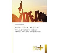 AU CARREFOUR DES VERITES: PAPA SIMON KIMBANGU FACE AUX GRANDES TRADITIONS PHILOSOPHIQUES