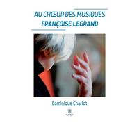 Au choeur des musiques Françoise Legrand - Dominique Charlot - Le Lys Bleu - broché - Témoignage