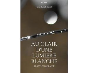 Au clair d'une lumière blanche: les voix du passé: Nous sommes plusieurs histoires, que l'invisible ne dévoile qu'aux coeurs avertis.