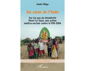 Au coeur de l’Inde Sur les pas du bénédictin Henri Le Saux, une action médico-sociale contre le VIH-SIDA - André Mâge - L'harmattan - broché - Carnet (de voyage, intime, de notes)