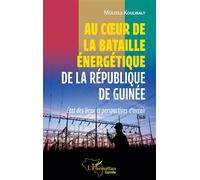 Au coeur de la bataille énergétique de la République de Guinée Etat des lieux et perspectives d'avenir Essai - Essai - Moussa Koulibaly - L'harmattan - broché - Essai