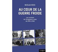 Au coeur de la guerre froide: Les combats de l'émigration russe de 1945 à 1960