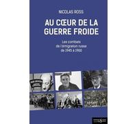 Au Coeur De La Guerre Froide - Les Combats De L'émigration Russe De 1945 À 1960