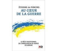 Au coeur de la guerre - Le récit exceptionnel de l'ambassadeur de France en Ukraine Etienne de Poncins (Auteur)