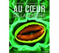 Au coeur de la matière: Découverte des mondes invisibles