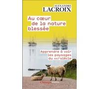 Au coeur de la nature blessée Alexandre Lacroix (Auteur)