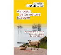 Au coeur de la nature blessée Alexandre Lacroix (Auteur)