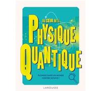 Au coeur de la Physique quantique – Larousse
