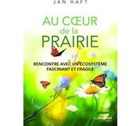 Au coeur de la prairie - Rencontre avec un écosystème fascinant et fragile Jan Haft (Auteur), Ursula Monnier (Traduction)