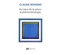 Au coeur de la raison La phénoménologie et son avenir - Claude Romano - Gallimard - broché - Essai