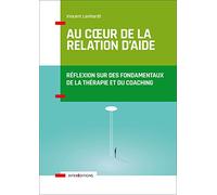 Au coeur de la relation d'aide - 2e éd.-Réflexion sur des fondamentaux de la thérapie et du coaching: Réflexion sur des fondamentaux de la thérapie et du coaching