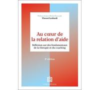 Au Coeur De La Relation D'aide - Réflexion Sur Des Fondamentaux De La Thérapie Et Du Coaching