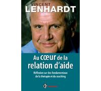 Au coeur de la relation d'aide - Réflexion sur des fondamentaux de la thérapie et du coaching: Réflexion sur des fondamentaux de la thérapie et du coaching
