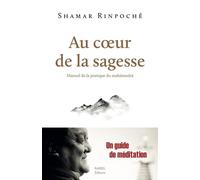 Au Coeur de la sagesse Manuel de la pratique du mahāmudrā - Shamar Rinpoché - Rabsel - broché - Guide