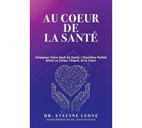 Au Coeur de la Santé: Atteignez Votre Seuil de Santé, L’Équilibre Parfait entre Le Corps, l’Esprit, et le Coeur