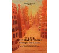 Au Coeur De La Traductologie - Hommage À Michel Ballard