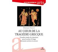 Au Coeur De La Tragédie Grecque - Grandes Tirades Du Répertoire Pour La Scène À L'usage Des Jeunes Actrices Et Acteurs