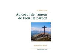 Au coeur de l'amour de Dieu : le pardon: Le pardon des péchés