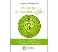 Au Coeur De L'amour De Soi - Manuel D'utilisation Et D'intégration Des 32 Sceaux De L'archange Raphaël