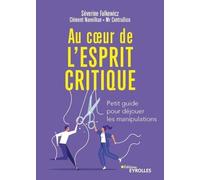 Au coeur de l'esprit critique: Petit guide pour déjouer les manipulations