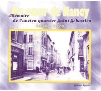 Au coeur de Nancy Mémoire de l'ancien quartier Saint-Sébastien Mémoire de l'ancien quartier Saint-Sébastien, 1930-1970 - Juliette Regnier - Atelier De La Memoire - broché - Beau livre